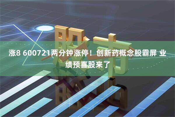 涨8 600721两分钟涨停！创新药概念股霸屏 业绩预喜股来了